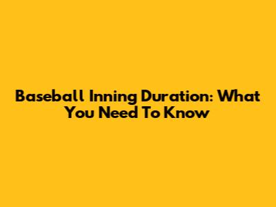 Baseball Inning Duration: What You Need To Know