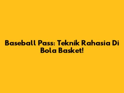 Baseball Pass: Teknik Rahasia Di Bola Basket!