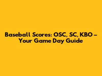 Baseball Scores: OSC, SC, KBO – Your Game Day Guide