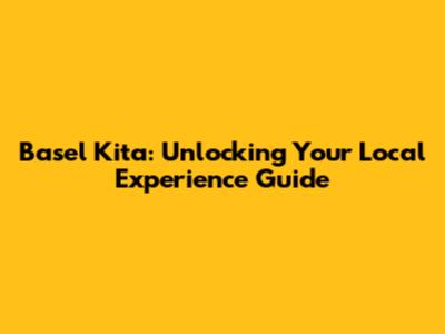 Basel Kita: Unlocking Your Local Experience Guide