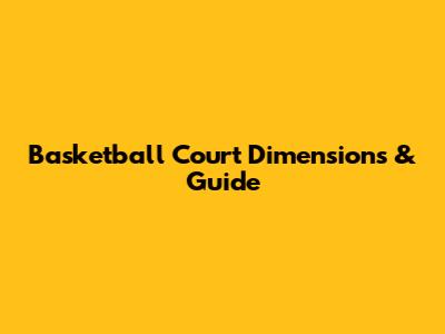 Basketball Court Dimensions & Guide