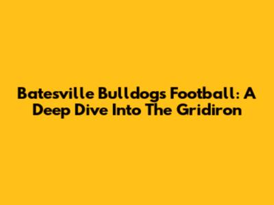 Batesville Bulldogs Football: A Deep Dive Into The Gridiron