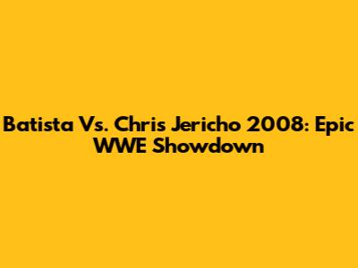 Batista Vs. Chris Jericho 2008: Epic WWE Showdown