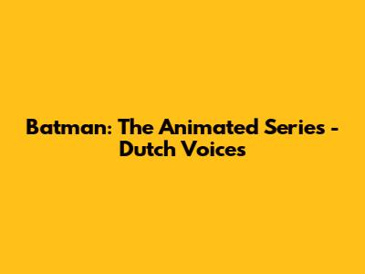 Batman: The Animated Series - Dutch Voices