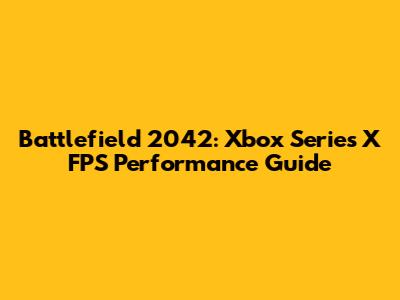 Battlefield 2042: Xbox Series X FPS Performance Guide