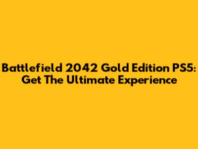Battlefield 2042 Gold Edition PS5: Get The Ultimate Experience