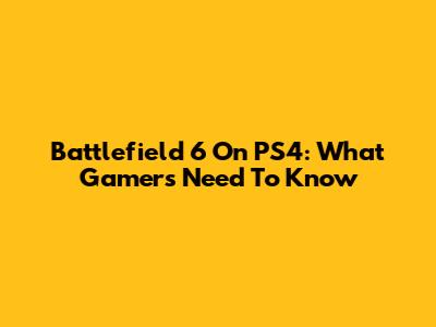 Battlefield 6 On PS4: What Gamers Need To Know