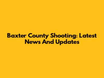 Baxter County Shooting: Latest News And Updates