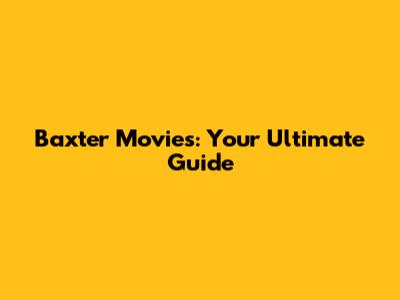 Baxter Movies: Your Ultimate Guide