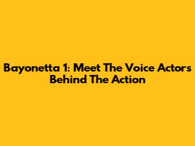 Bayonetta 1: Meet The Voice Actors Behind The Action