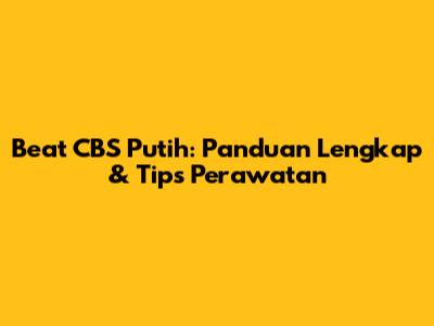 Beat CBS Putih: Panduan Lengkap & Tips Perawatan