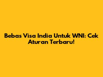 Bebas Visa India Untuk WNI: Cek Aturan Terbaru!