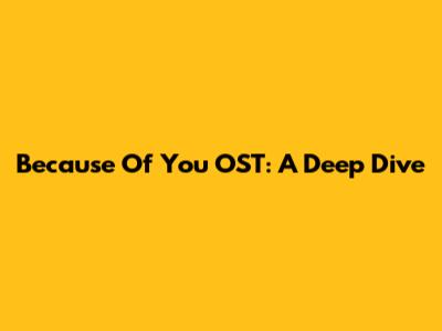 Because Of You OST: A Deep Dive