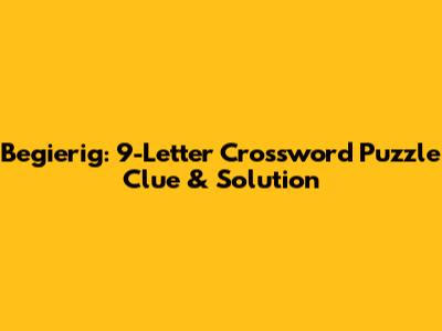 Begierig: 9-Letter Crossword Puzzle Clue & Solution