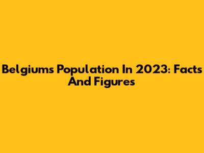 Belgium's Population In 2023: Facts And Figures