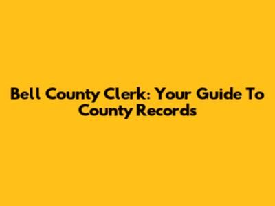 Bell County Clerk: Your Guide To County Records