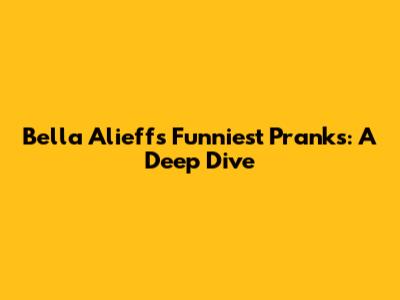 Bella Alieff's Funniest Pranks: A Deep Dive