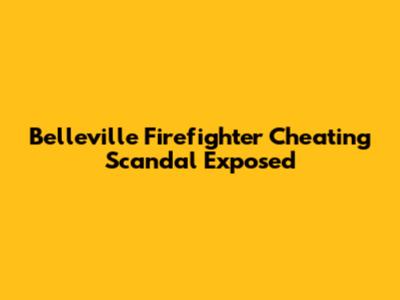 Belleville Firefighter Cheating Scandal Exposed