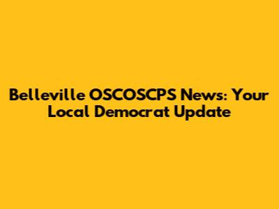 Belleville OSCOSCPS News: Your Local Democrat Update
