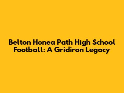 Belton Honea Path High School Football: A Gridiron Legacy