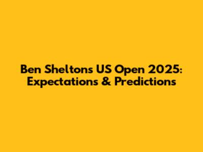 Ben Shelton's US Open 2025: Expectations & Predictions