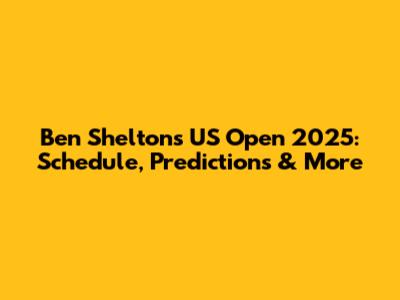 Ben Shelton's US Open 2025: Schedule, Predictions & More