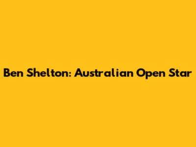 Ben Shelton: Australian Open Star