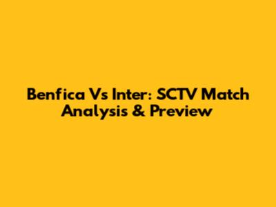 Benfica Vs Inter: SCTV Match Analysis & Preview
