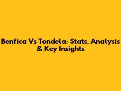 Benfica Vs Tondela: Stats, Analysis & Key Insights