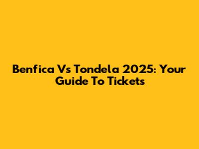 Benfica Vs Tondela 2025: Your Guide To Tickets