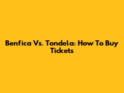 Benfica Vs. Tondela: How To Buy Tickets