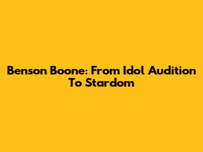 Benson Boone: From Idol Audition To Stardom