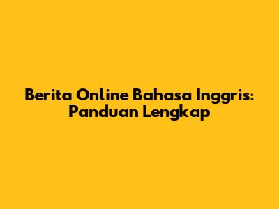 Berita Online Bahasa Inggris: Panduan Lengkap