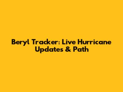 Beryl Tracker: Live Hurricane Updates & Path