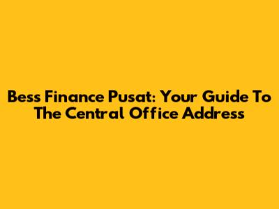 Bess Finance Pusat: Your Guide To The Central Office Address