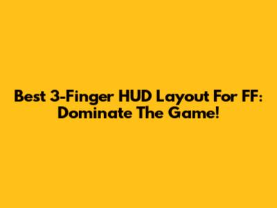 Best 3-Finger HUD Layout For FF: Dominate The Game!