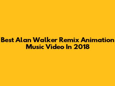 Best Alan Walker Remix Animation Music Video In 2018
