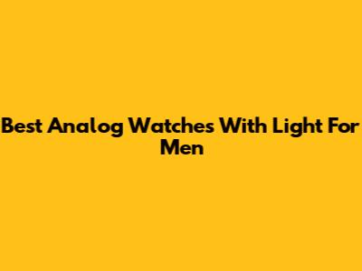 Best Analog Watches With Light For Men