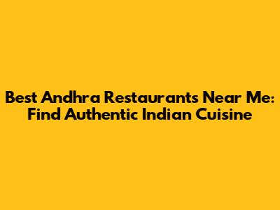 Best Andhra Restaurants Near Me: Find Authentic Indian Cuisine