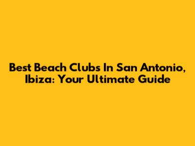 Best Beach Clubs In San Antonio, Ibiza: Your Ultimate Guide
