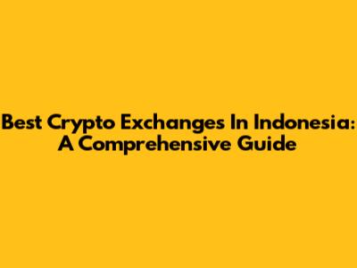 Best Crypto Exchanges In Indonesia: A Comprehensive Guide
