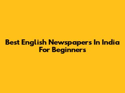 Best English Newspapers In India For Beginners