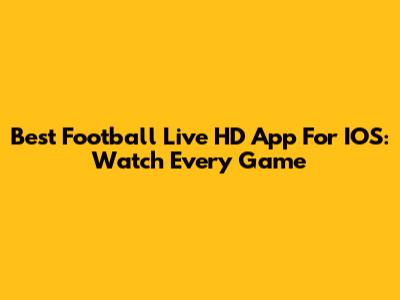 Best Football Live HD App For IOS: Watch Every Game