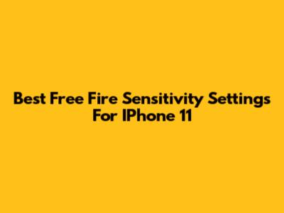 Best Free Fire Sensitivity Settings For IPhone 11