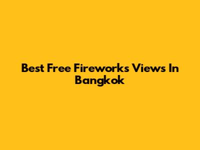 Best Free Fireworks Views In Bangkok