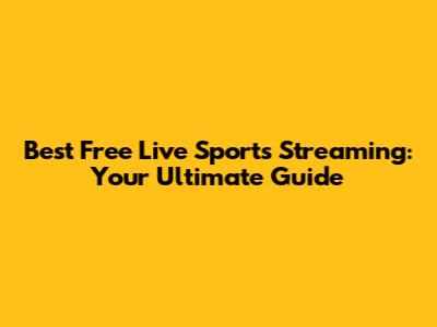 Best Free Live Sports Streaming: Your Ultimate Guide