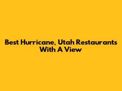 Best Hurricane, Utah Restaurants With A View