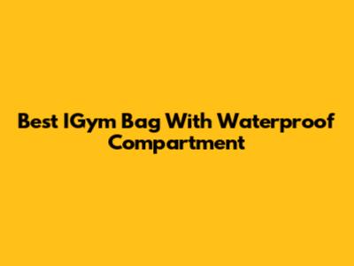 Best IGym Bag With Waterproof Compartment