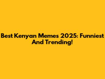 Best Kenyan Memes 2025: Funniest And Trending!
