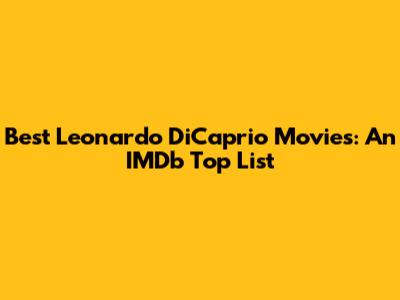 Best Leonardo DiCaprio Movies: An IMDb Top List